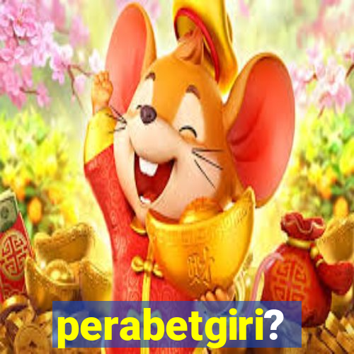 perabetgiri?