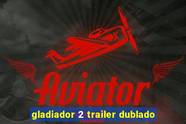 gladiador 2 trailer dublado