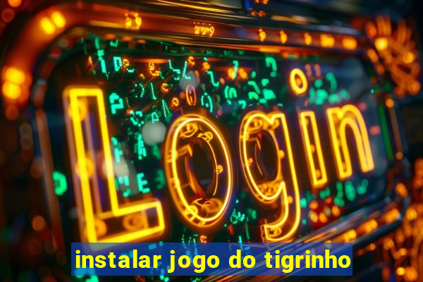 instalar jogo do tigrinho