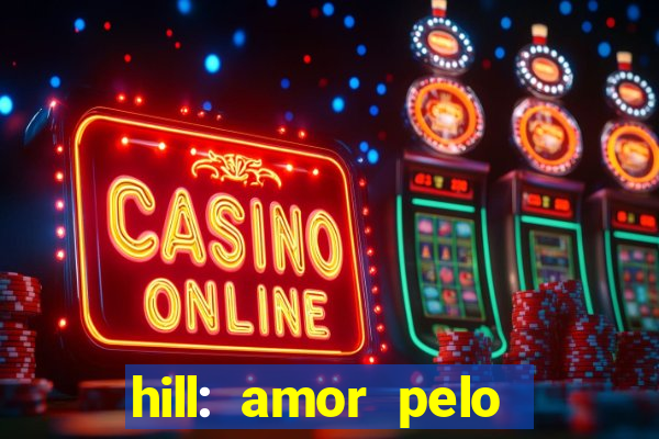 hill: amor pelo jogo online