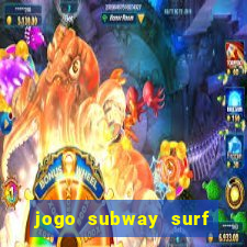 jogo subway surf ganhar dinheiro de verdade