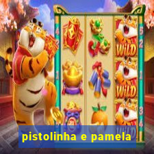 pistolinha e pamela