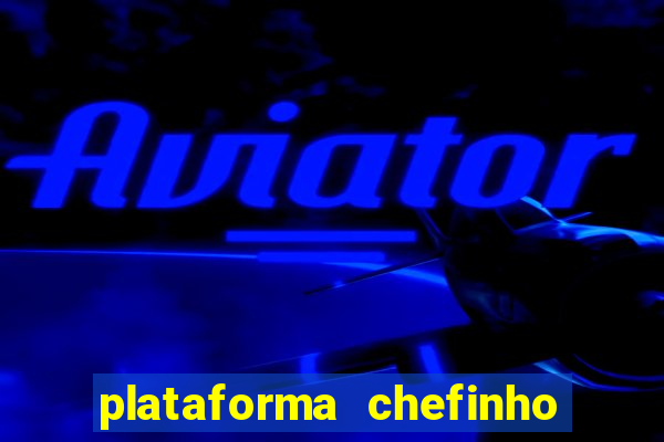 plataforma chefinho 777 bet