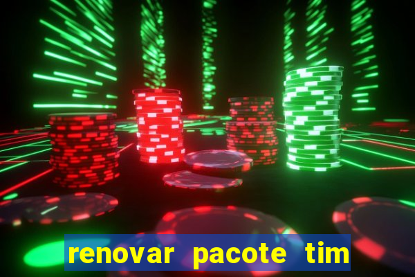 renovar pacote tim beta antes do prazo