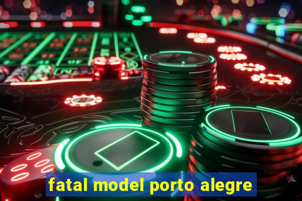 fatal model porto alegre