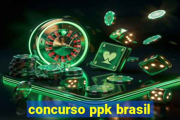 concurso ppk brasil