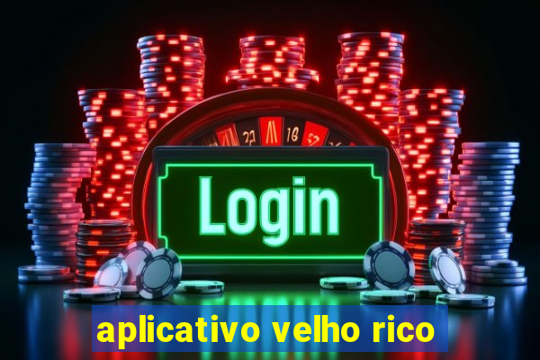 aplicativo velho rico