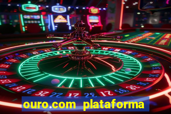 ouro.com plataforma de jogos