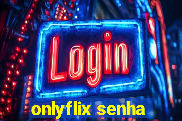 onlyflix senha