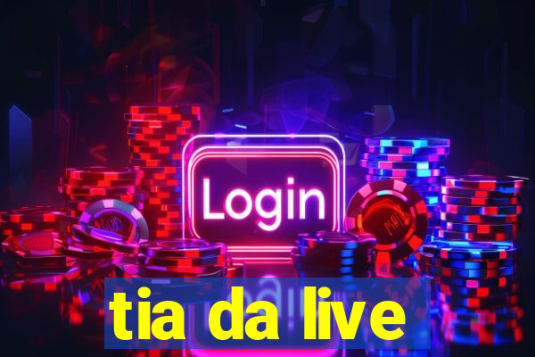 tia da live