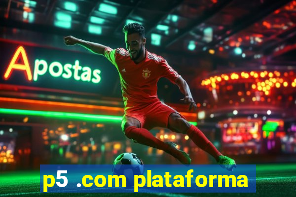 p5 .com plataforma