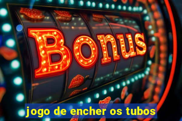 jogo de encher os tubos