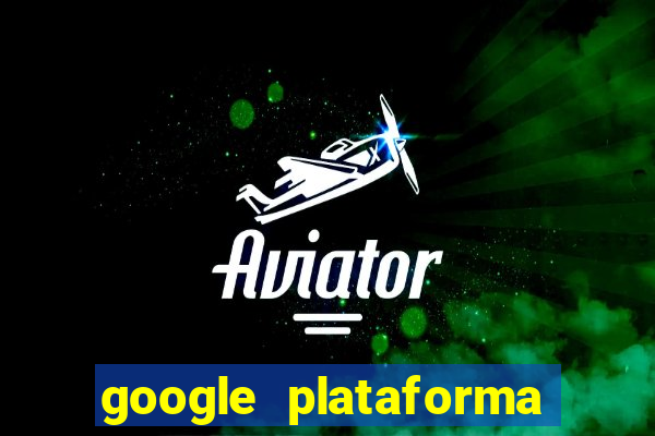 google plataforma de jogos