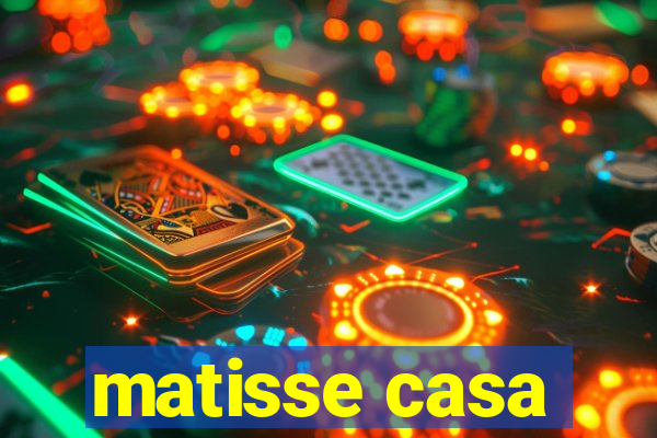 matisse casa