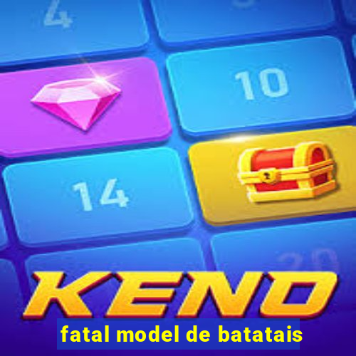 fatal model de batatais