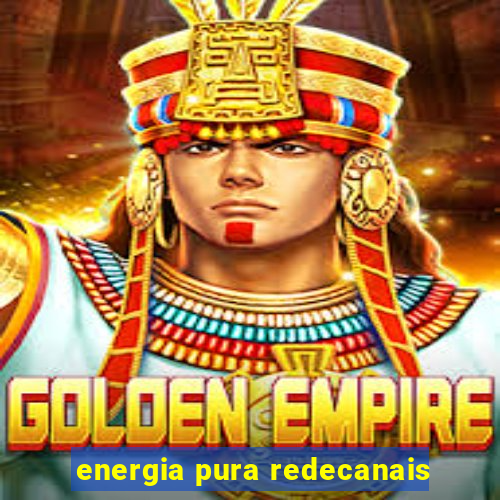 energia pura redecanais