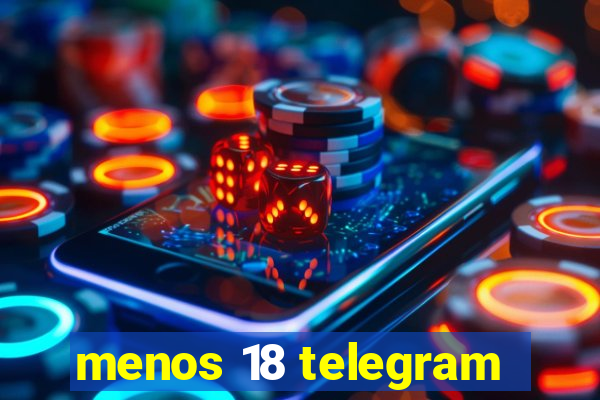 menos 18 telegram