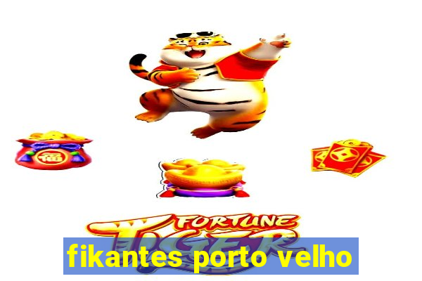 fikantes porto velho