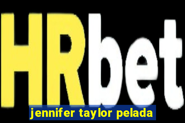 jennifer taylor pelada