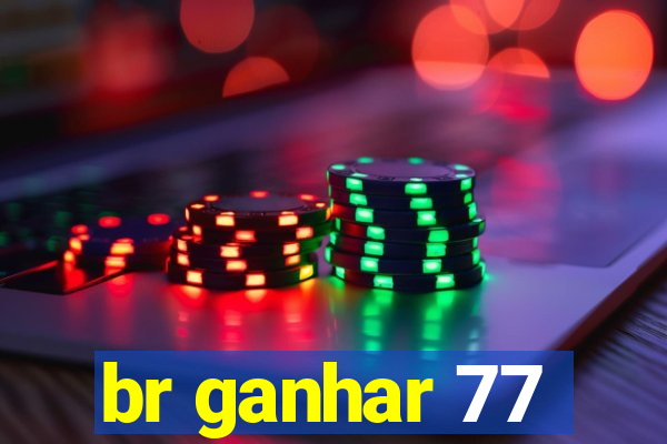 br ganhar 77