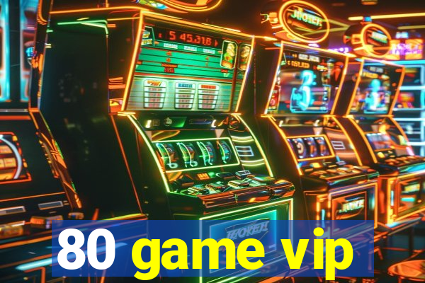 80 game vip