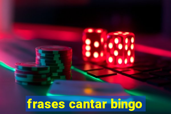 frases cantar bingo