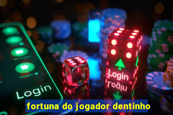 fortuna do jogador dentinho