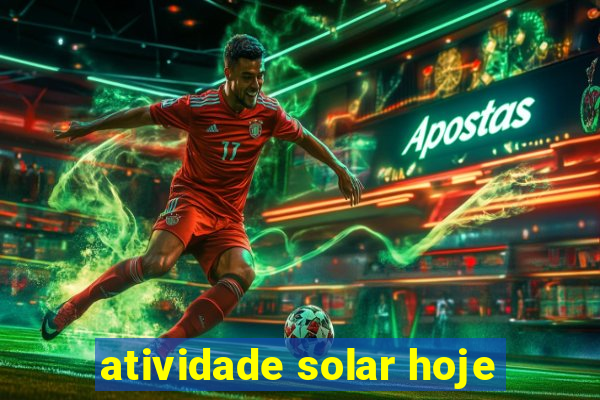 atividade solar hoje