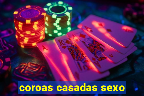 coroas casadas sexo