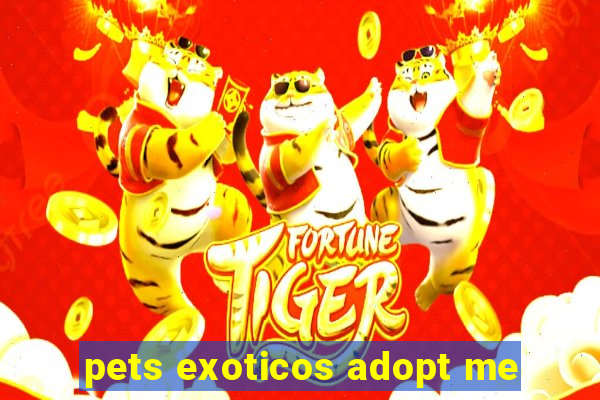 pets exoticos adopt me