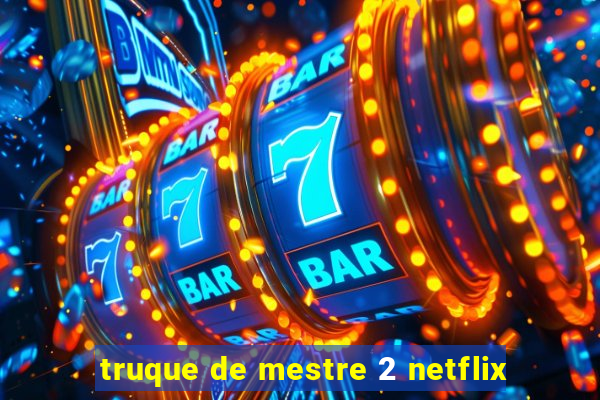 truque de mestre 2 netflix