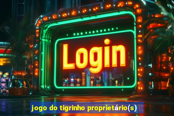 jogo do tigrinho proprietário(s)