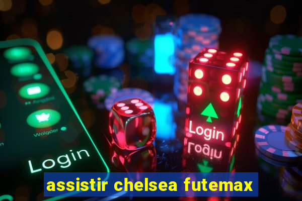 assistir chelsea futemax