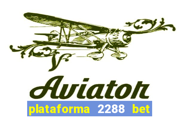 plataforma 2288 bet é confiável