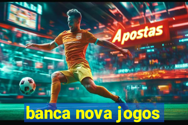 banca nova jogos