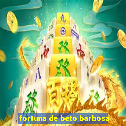 fortuna de beto barbosa