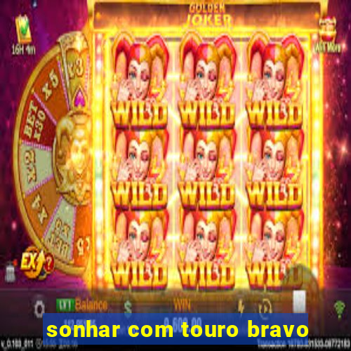 sonhar com touro bravo