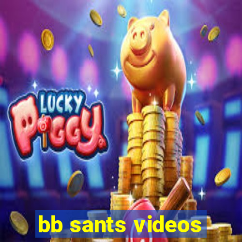 bb sants videos