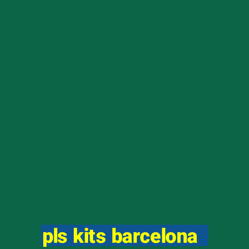 pls kits barcelona