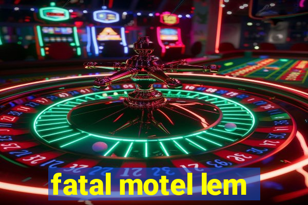 fatal motel lem