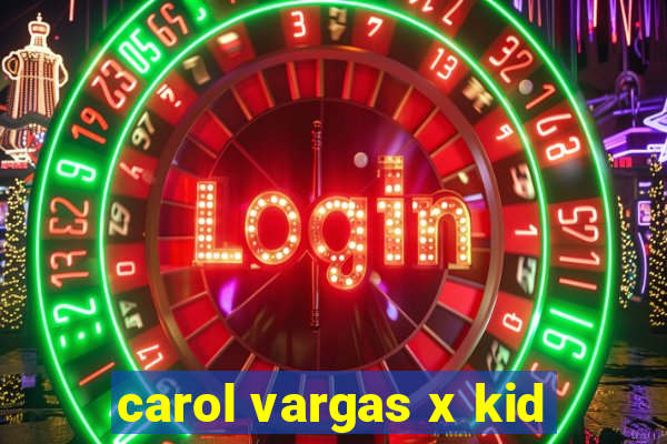 carol vargas x kid