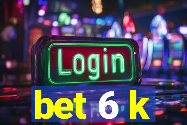 bet 6 k