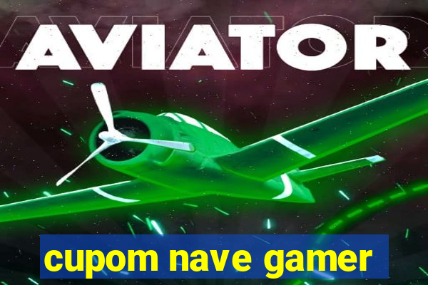 cupom nave gamer