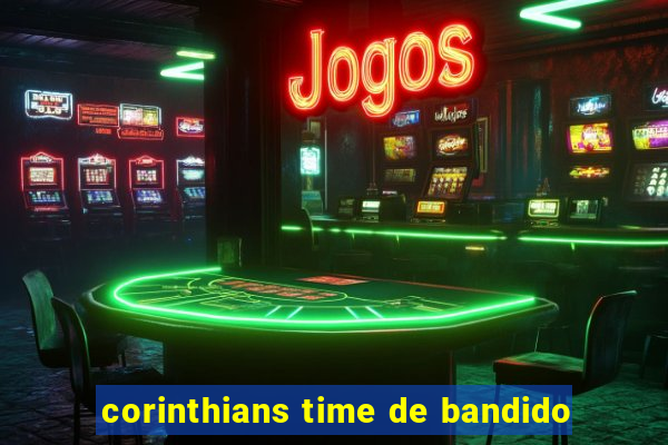 corinthians time de bandido