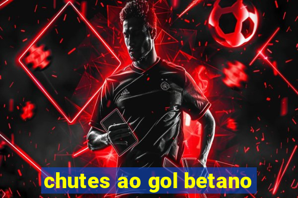 chutes ao gol betano