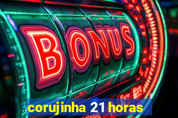 corujinha 21 horas