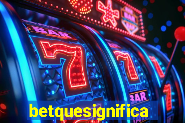 betquesignifica