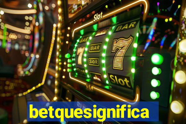 betquesignifica