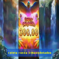 roleta russa irmaosdotados