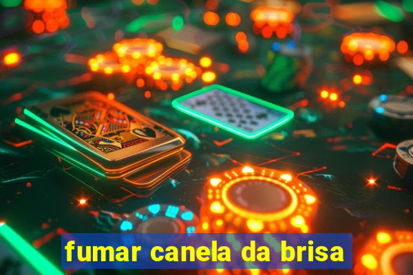 fumar canela da brisa